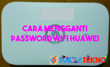 cara mengganti password wifi huawei dengan mudah