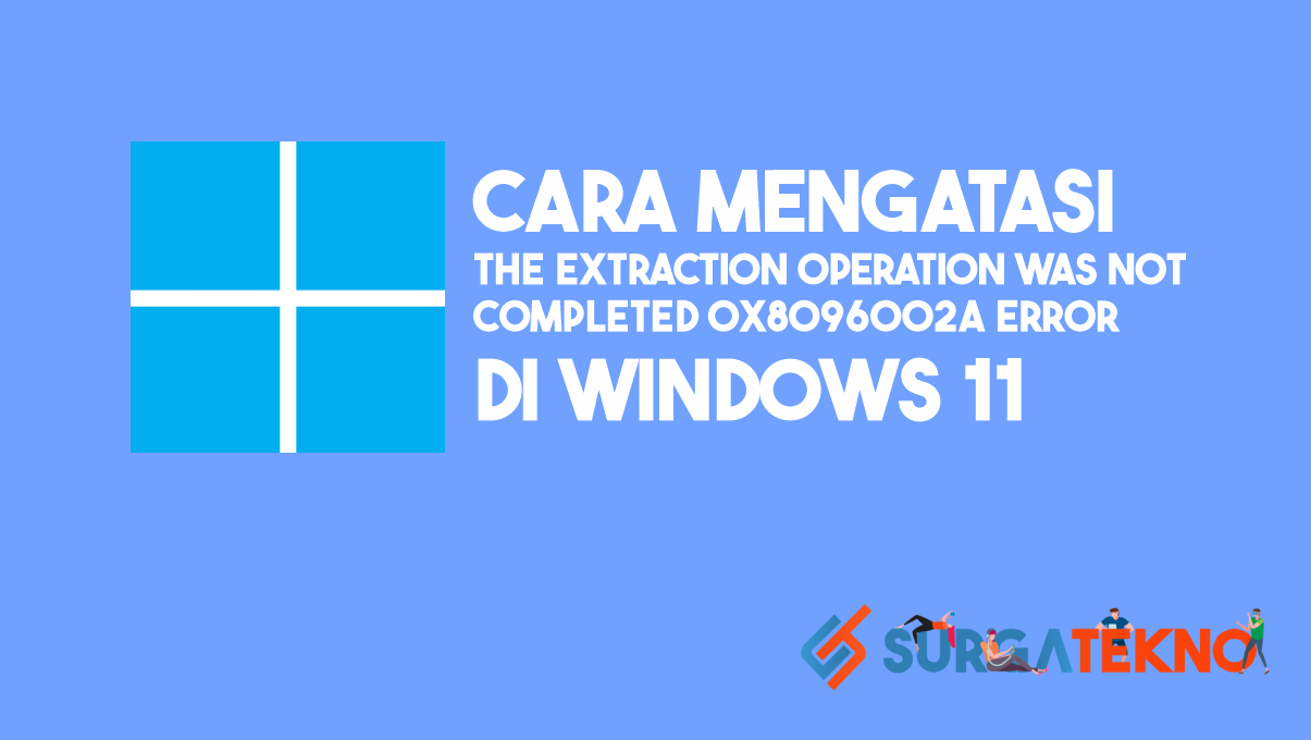 Cara Mengatasi The Extraction Operation was not Completed 0x8096002A Error di Windows 11